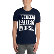 Load image into Gallery viewer, I&#39;VE CALLED WORSE T-Shirt