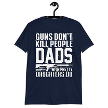 Load image into Gallery viewer, Guns Don’t Kill People. Dads With Pretty Daughters Do Unisex T-Shirt