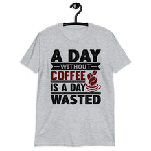 Load image into Gallery viewer, A Day Without Coffee Is A Day Wasted T-Shirt