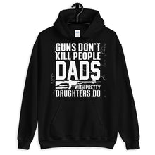 Load image into Gallery viewer, Guns Don’t Kill People. Dads With Pretty Daughters Do Hoodie