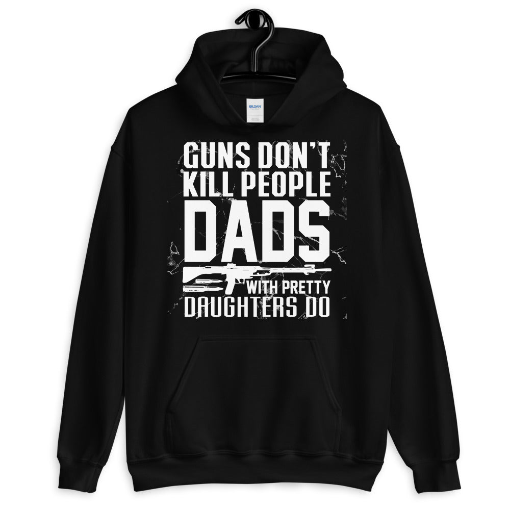 Guns Don’t Kill People. Dads With Pretty Daughters Do Hoodie