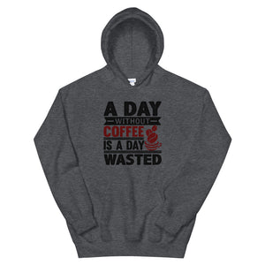 A Day Without Coffee Is A Day Wasted Hoodie