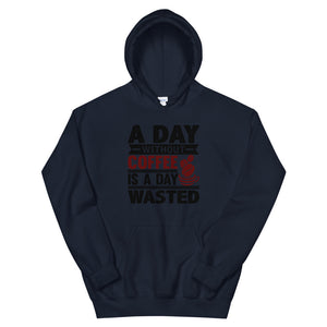 A Day Without Coffee Is A Day Wasted Hoodie