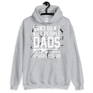 Guns Don’t Kill People. Dads With Pretty Daughters Do Hoodie