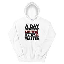 Load image into Gallery viewer, A Day Without Coffee Is A Day Wasted Hoodie