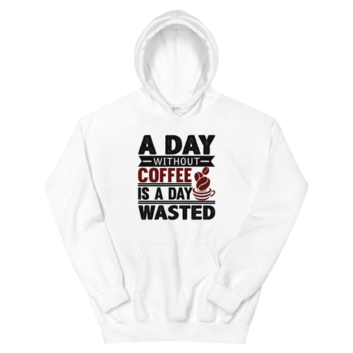 A Day Without Coffee Is A Day Wasted Hoodie